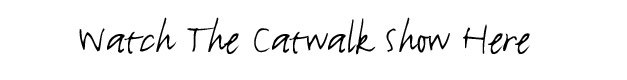 Watch The Catwalk Show Here